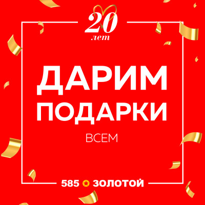 585*ЗОЛОТОЙ празднует свой 20й день рождения!  В честь этого праздника дарит подарки ВСЕМ! 